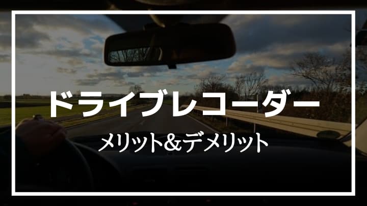 ドライブレコーダーって必要 メリット デメリットを紹介 車旅や車中泊におすすめ